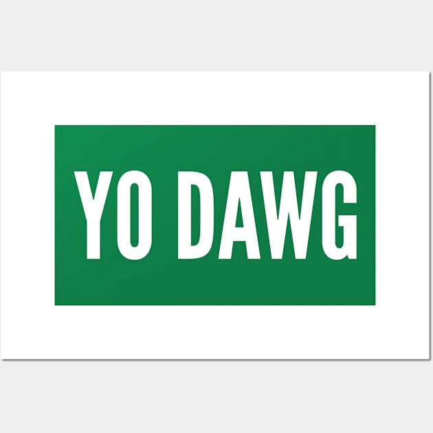 Yo Dawg - Funny Slogan Wall Art by sillyslogans